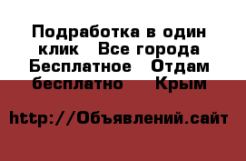 Подработка в один клик - Все города Бесплатное » Отдам бесплатно   . Крым